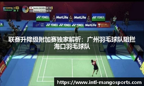 联赛升降级附加赛独家解析：广州羽毛球队阻拦海口羽毛球队