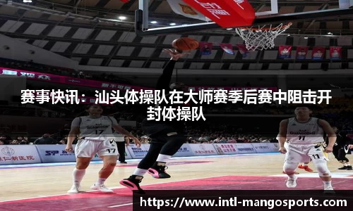 赛事快讯：汕头体操队在大师赛季后赛中阻击开封体操队