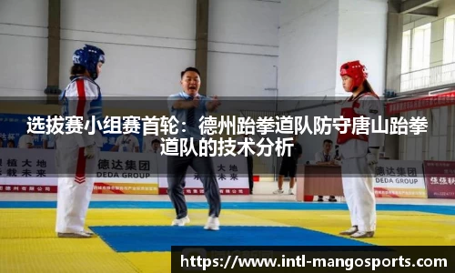 选拔赛小组赛首轮：德州跆拳道队防守唐山跆拳道队的技术分析