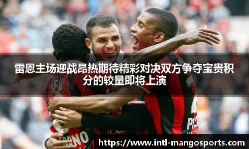 雷恩主场迎战昂热期待精彩对决双方争夺宝贵积分的较量即将上演